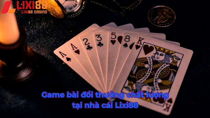 Game bài đổi thưởng chất lượng tại Lixi88