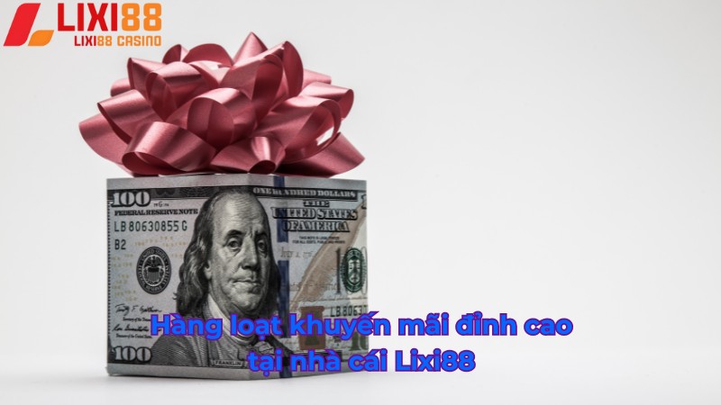 Hàng loạt khuyến mãi đỉnh cao tại nhà cái Lixi88