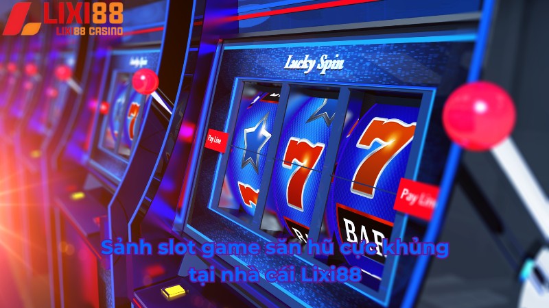 Sảnh slot game săn hũ cực khủng tại nhà cái Lixi88
